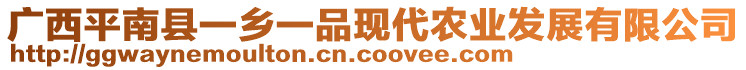 廣西平南縣一鄉(xiāng)一品現(xiàn)代農(nóng)業(yè)發(fā)展有限公司