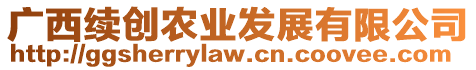 廣西續(xù)創(chuàng)農(nóng)業(yè)發(fā)展有限公司