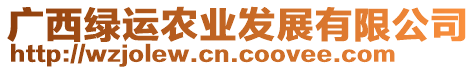 廣西綠運農(nóng)業(yè)發(fā)展有限公司