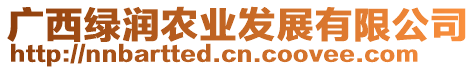 廣西綠潤(rùn)農(nóng)業(yè)發(fā)展有限公司