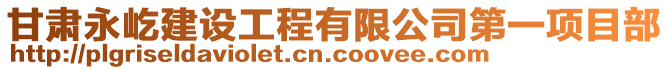 甘肅永屹建設工程有限公司第一項目部