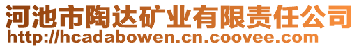 河池市陶達(dá)礦業(yè)有限責(zé)任公司