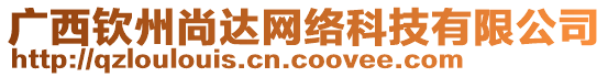 廣西欽州尚達(dá)網(wǎng)絡(luò)科技有限公司