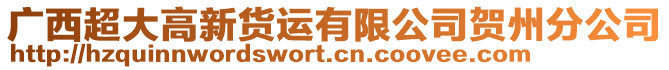 廣西超大高新貨運(yùn)有限公司賀州分公司