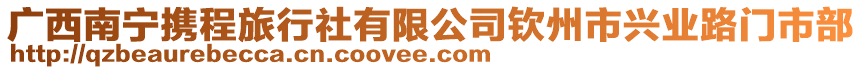 廣西南寧攜程旅行社有限公司欽州市興業(yè)路門市部