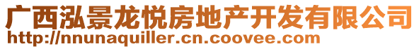 廣西泓景龍悅房地產(chǎn)開(kāi)發(fā)有限公司