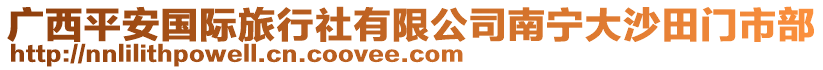 廣西平安國際旅行社有限公司南寧大沙田門市部