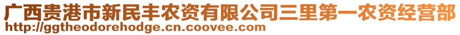 廣西貴港市新民豐農(nóng)資有限公司三里第一農(nóng)資經(jīng)營部