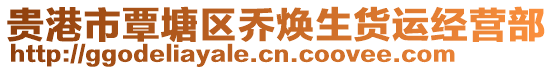 貴港市覃塘區(qū)喬煥生貨運(yùn)經(jīng)營(yíng)部