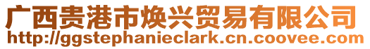 廣西貴港市煥興貿(mào)易有限公司