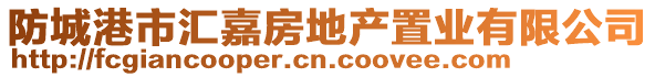 防城港市汇嘉房地产置业有限公司