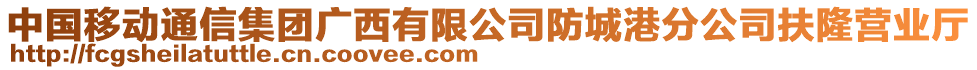 中國移動(dòng)通信集團(tuán)廣西有限公司防城港分公司扶隆營業(yè)廳