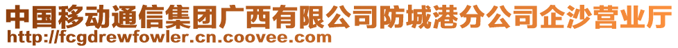 中國(guó)移動(dòng)通信集團(tuán)廣西有限公司防城港分公司企沙營(yíng)業(yè)廳