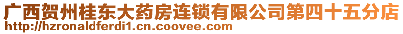 廣西賀州桂東大藥房連鎖有限公司第四十五分店