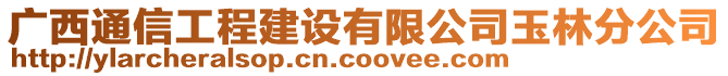 廣西通信工程建設(shè)有限公司玉林分公司