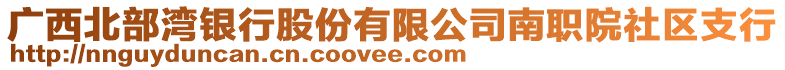 廣西北部灣銀行股份有限公司南職院社區(qū)支行