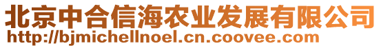 北京中合信海農(nóng)業(yè)發(fā)展有限公司