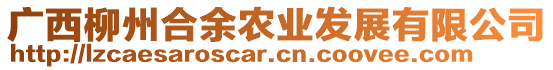 廣西柳州合余農(nóng)業(yè)發(fā)展有限公司