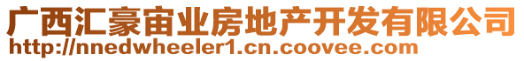 廣西匯豪宙業(yè)房地產(chǎn)開(kāi)發(fā)有限公司