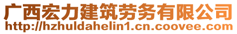 廣西宏力建筑勞務(wù)有限公司