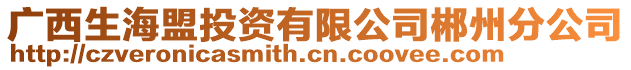 廣西生海盟投資有限公司郴州分公司