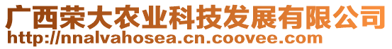 廣西榮大農(nóng)業(yè)科技發(fā)展有限公司