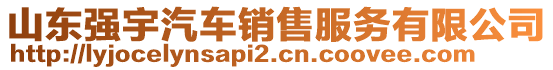 山東強(qiáng)宇汽車銷售服務(wù)有限公司