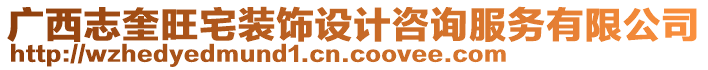 廣西志奎旺宅裝飾設(shè)計咨詢服務(wù)有限公司