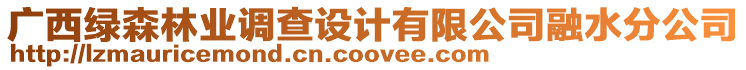 廣西綠森林業(yè)調(diào)查設(shè)計(jì)有限公司融水分公司