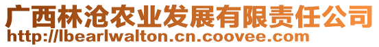 廣西林滄農(nóng)業(yè)發(fā)展有限責(zé)任公司