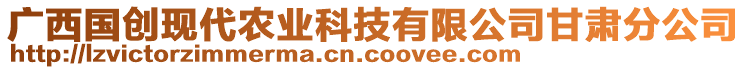 廣西國(guó)創(chuàng)現(xiàn)代農(nóng)業(yè)科技有限公司甘肅分公司