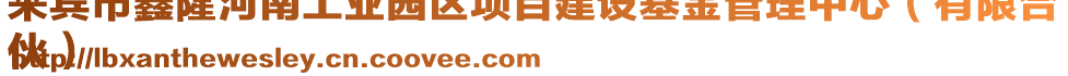 來賓市鑫隆河南工業(yè)園區(qū)項(xiàng)目建設(shè)基金管理中心（有限合
伙）