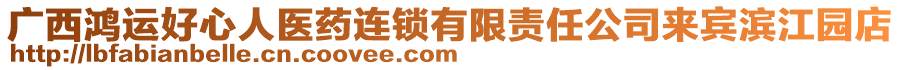 廣西鴻運(yùn)好心人醫(yī)藥連鎖有限責(zé)任公司來(lái)賓濱江園店