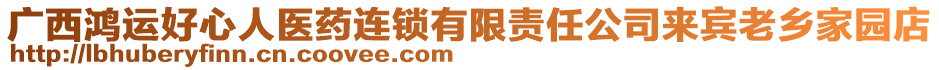 廣西鴻運(yùn)好心人醫(yī)藥連鎖有限責(zé)任公司來(lái)賓老鄉(xiāng)家園店