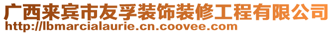 廣西來賓市友孚裝飾裝修工程有限公司