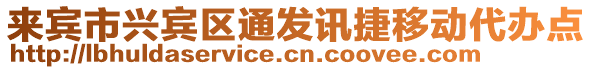 來賓市興賓區(qū)通發(fā)訊捷移動(dòng)代辦點(diǎn)