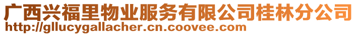 廣西興福里物業(yè)服務(wù)有限公司桂林分公司