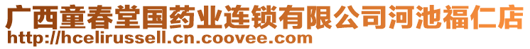 广西童春堂国药业连锁有限公司河池福仁店