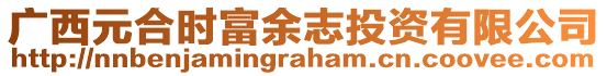 廣西元合時(shí)富余志投資有限公司