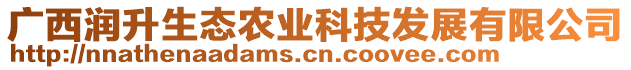 廣西潤(rùn)升生態(tài)農(nóng)業(yè)科技發(fā)展有限公司