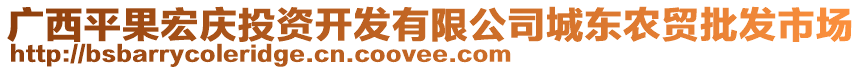 廣西平果宏慶投資開發(fā)有限公司城東農(nóng)貿(mào)批發(fā)市場