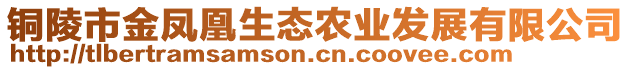 銅陵市金鳳凰生態(tài)農(nóng)業(yè)發(fā)展有限公司