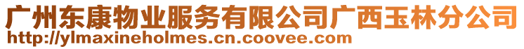 廣州東康物業(yè)服務(wù)有限公司廣西玉林分公司