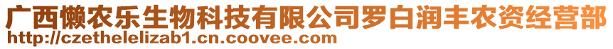 廣西懶農(nóng)樂(lè)生物科技有限公司羅白潤(rùn)豐農(nóng)資經(jīng)營(yíng)部