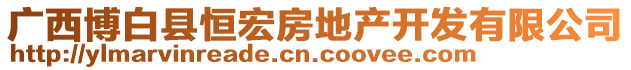 廣西博白縣恒宏房地產(chǎn)開發(fā)有限公司