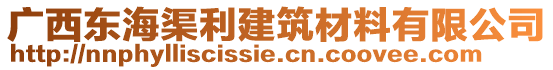 廣西東海渠利建筑材料有限公司