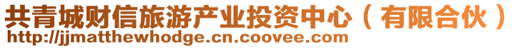 共青城財(cái)信旅游產(chǎn)業(yè)投資中心(有限合伙)