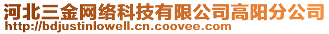 河北三金網(wǎng)絡(luò)科技有限公司高陽分公司