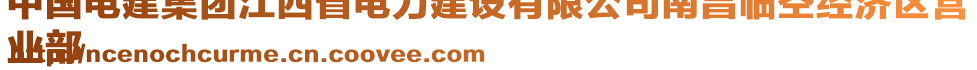 中國電建集團江西省電力建設(shè)有限公司南昌臨空經(jīng)濟區(qū)營
業(yè)部