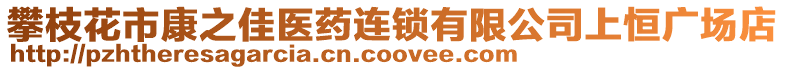 攀枝花市康之佳醫藥連鎖有限公司上恒廣場店